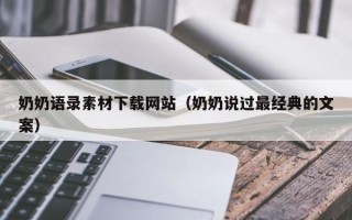 安阳奶奶语录素材下载网站（奶奶说过最经典的文案）