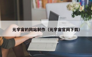 安阳元宇宙的网站制作（元宇宙官网下载）