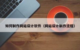安阳如何制作网站设计软件（网站设计制作流程）