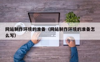 安阳网站制作环境的准备（网站制作环境的准备怎么写）